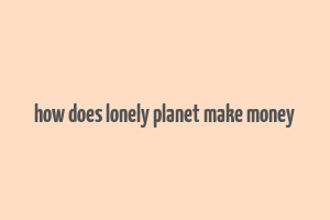 how does lonely planet make money