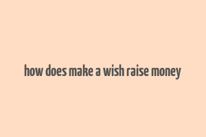 how does make a wish raise money