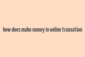 how does make money in online transation