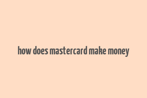 how does mastercard make money