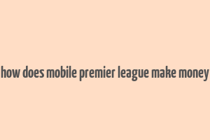 how does mobile premier league make money