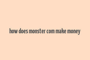 how does monster com make money