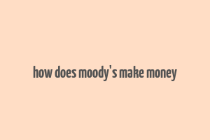 how does moody's make money