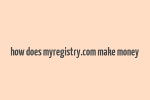 how does myregistry.com make money