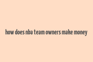 how does nba team owners make money