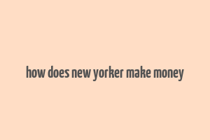 how does new yorker make money