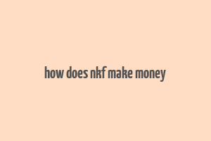 how does nkf make money