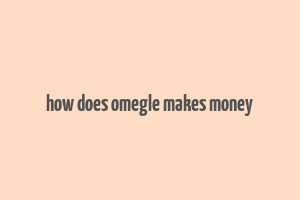 how does omegle makes money