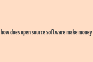 how does open source software make money