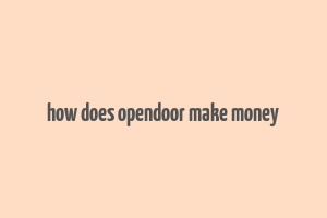 how does opendoor make money