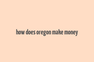 how does oregon make money