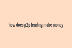 how does p2p lending make money