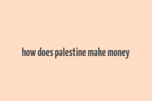 how does palestine make money