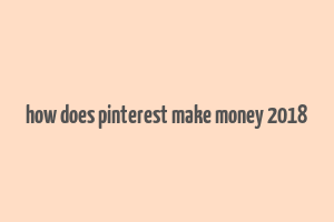 how does pinterest make money 2018