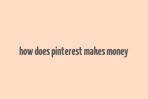 how does pinterest makes money