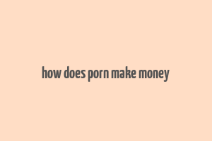 how does porn make money