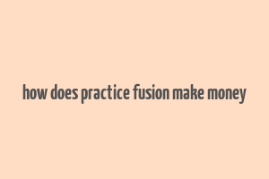 how does practice fusion make money