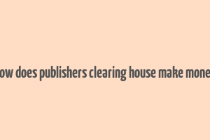 how does publishers clearing house make money