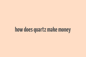 how does quartz make money