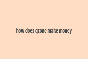 how does qzone make money