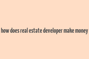 how does real estate developer make money