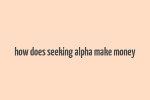 how does seeking alpha make money