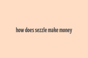 how does sezzle make money