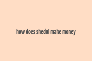 how does shedul make money