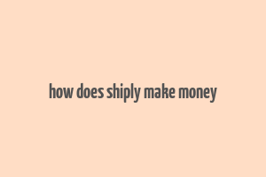 how does shiply make money