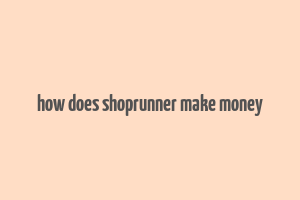 how does shoprunner make money