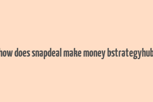 how does snapdeal make money bstrategyhub