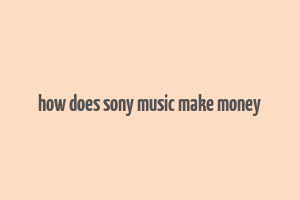 how does sony music make money