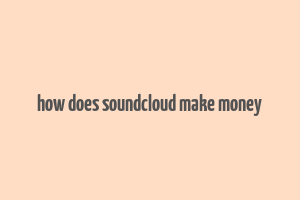 how does soundcloud make money