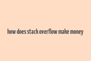 how does stack overflow make money