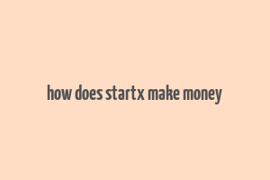 how does startx make money