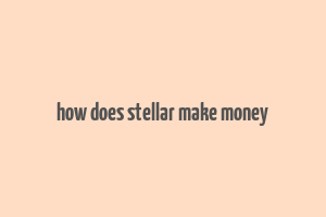 how does stellar make money