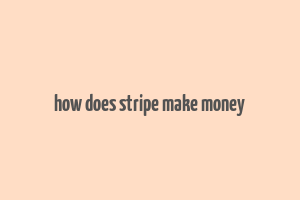 how does stripe make money