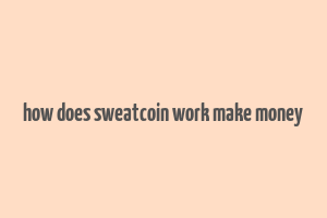 how does sweatcoin work make money