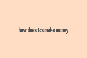 how does tcs make money