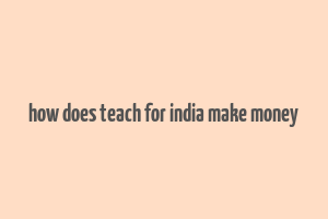 how does teach for india make money