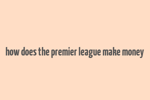 how does the premier league make money