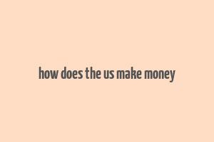 how does the us make money