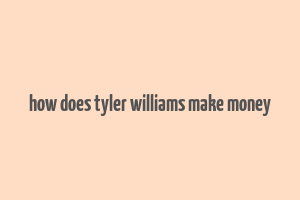 how does tyler williams make money