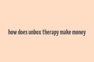 how does unbox therapy make money