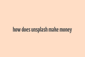 how does unsplash make money