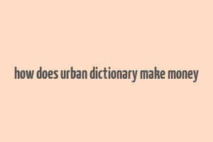 how does urban dictionary make money