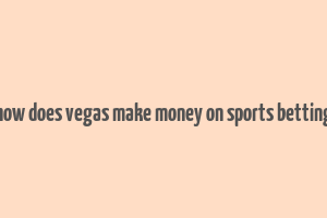 how does vegas make money on sports betting