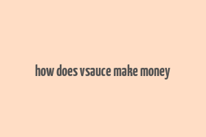 how does vsauce make money