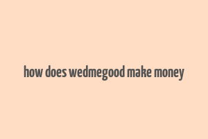 how does wedmegood make money