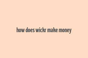 how does wickr make money